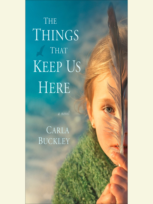 Title details for The Things That Keep Us Here by Carla Buckley - Wait list